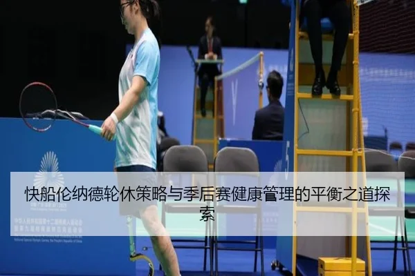 快船伦纳德轮休策略与季后赛健康管理的平衡之道探索